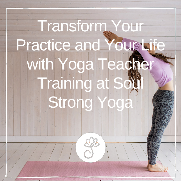 transform your practice and your life with yoga teacher training at soul strong yoga